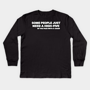 some people  just need a  high five in the face with a chair Kids Long Sleeve T-Shirt